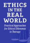 Ethics in the Real World: Practical Approaches for Ethical Dilemmas in Therapy
